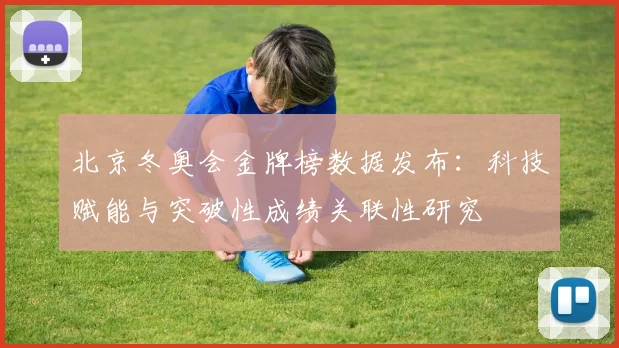 北京冬奥会金牌榜数据发布:科技赋能与突破性成绩关联性研究