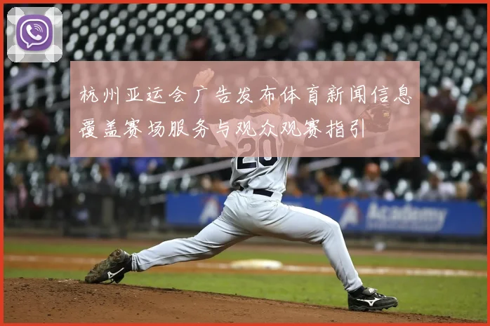 杭州亚运会广告发布体育新闻信息覆盖赛场服务与观众观赛指引
