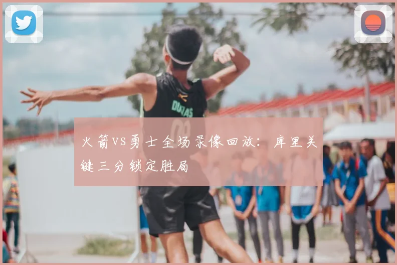 火箭vs勇士全场录像回放：库里关键三分锁定胜局